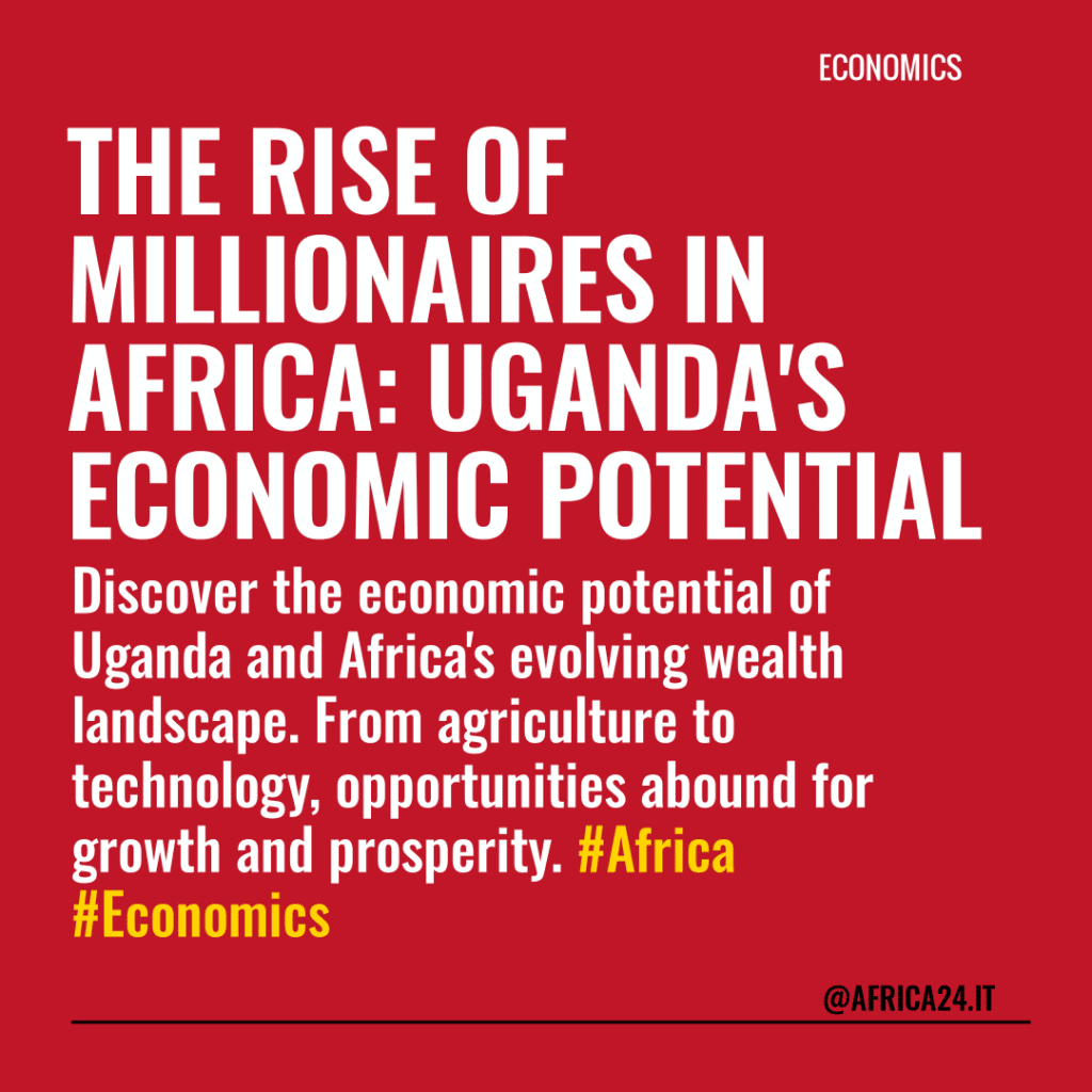 The Rise of Millionaires in Africa: Uganda’s Economic Potential