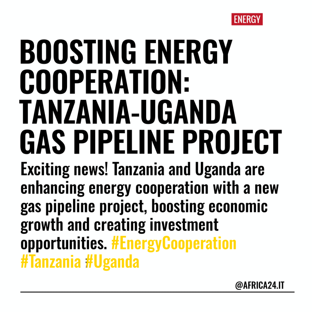 Boosting Energy Cooperation: Tanzania-Uganda Gas Pipeline Project